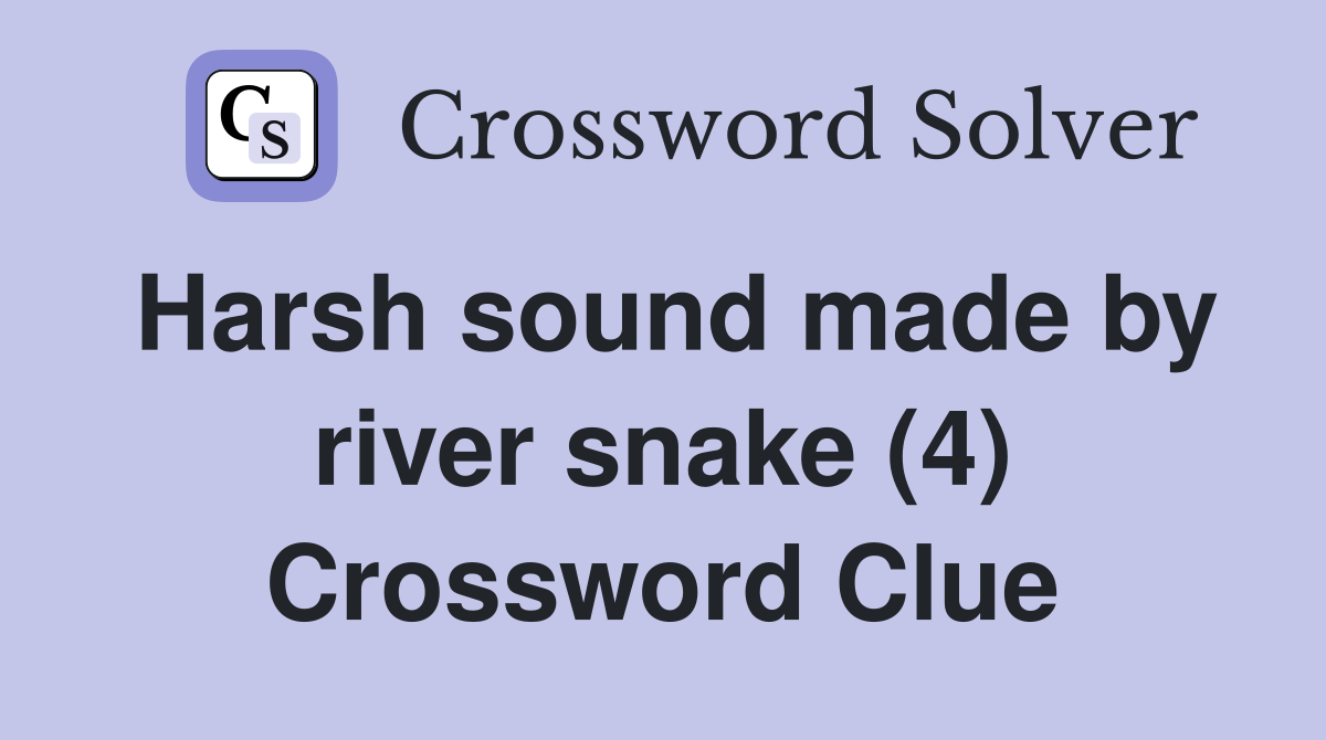Harsh sound made by river snake (4) Crossword Clue Answers